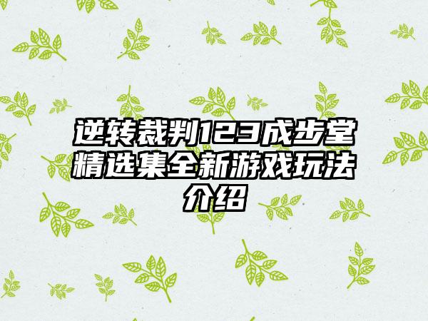 逆转裁判123成步堂精选集全新游戏玩法介绍