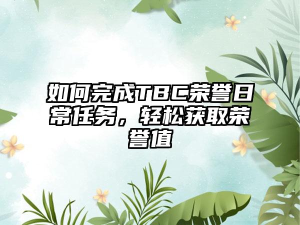 如何完成TBC荣誉日常任务，轻松获取荣誉值