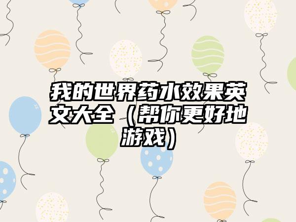 我的世界药水效果英文大全（帮你更好地游戏）