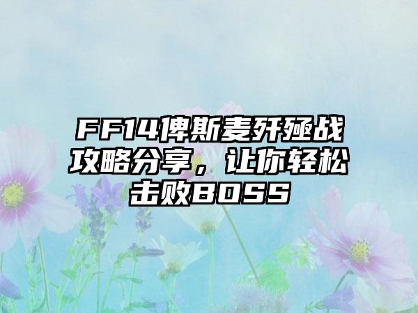 FF14俾斯麦歼殛战攻略分享，让你轻松击败BOSS