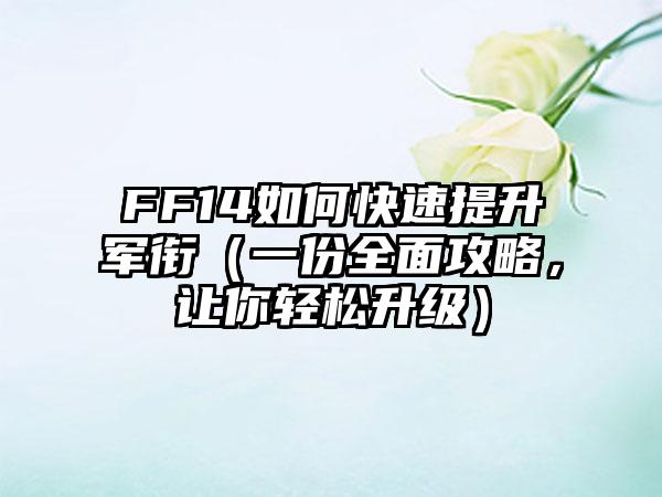 FF14如何快速提升军衔（一份全面攻略，让你轻松升级）