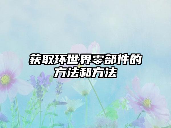 获取环世界零部件的方法和方法
