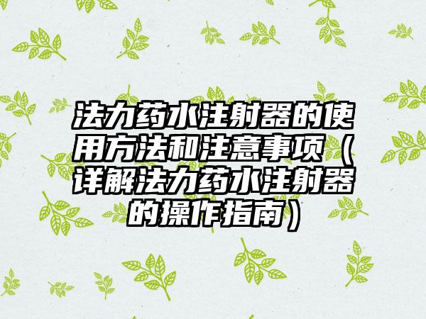法力药水注射器的使用方法和注意事项（详解法力药水注射器的操作指南）