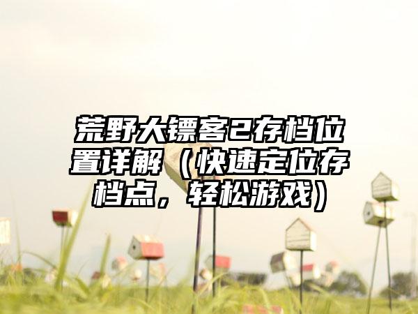 荒野大镖客2存档位置详解（快速定位存档点，轻松游戏）