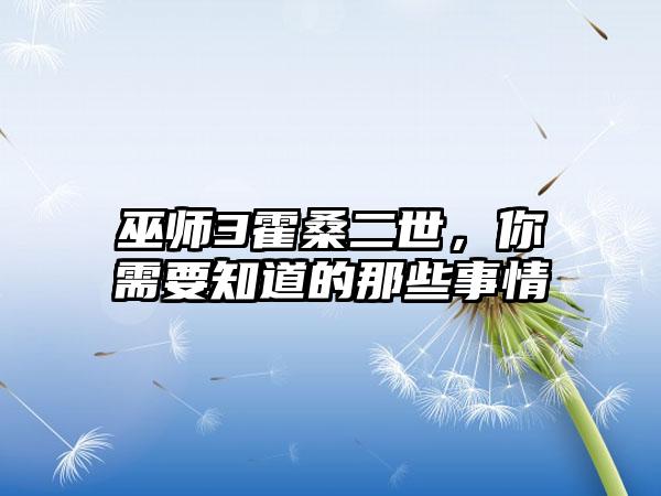 巫师3霍桑二世，你需要知道的那些事情