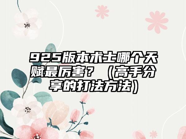925版本术士哪个天赋最厉害？（高手分享的打法方法）