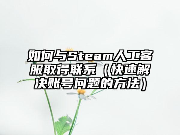 如何与Steam人工客服取得联系（快速解决账号问题的方法）
