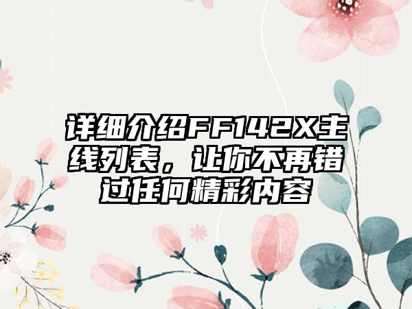 详细介绍FF142X主线列表，让你不再错过任何精彩内容