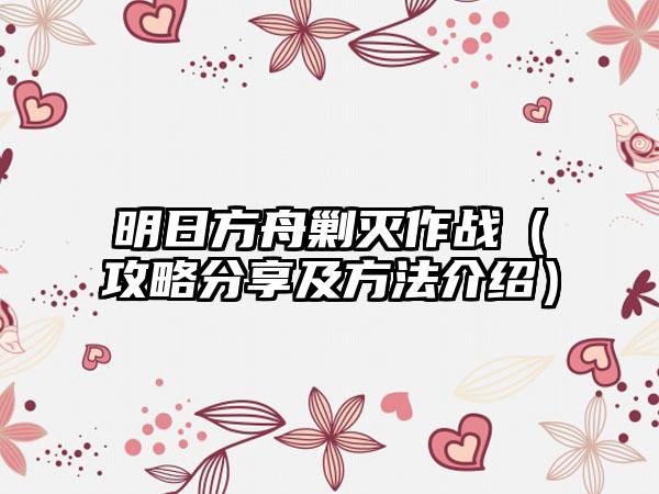 明日方舟剿灭作战（攻略分享及方法介绍）