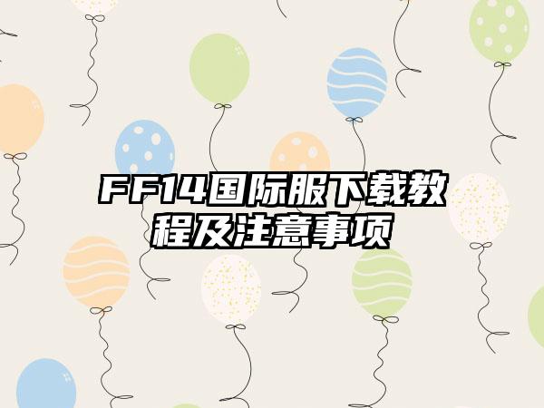 FF14国际服教程及注意事项