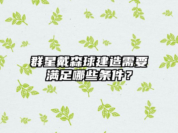 群星戴森球建造需要满足哪些条件？