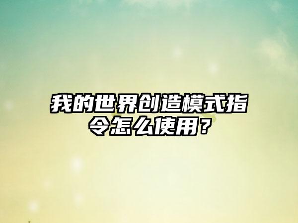 我的世界创造模式指令怎么使用？