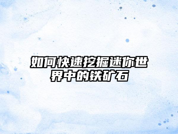 如何快速挖掘迷你世界中的铁矿石