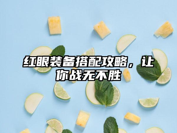 红眼装备搭配攻略，让你战无不胜