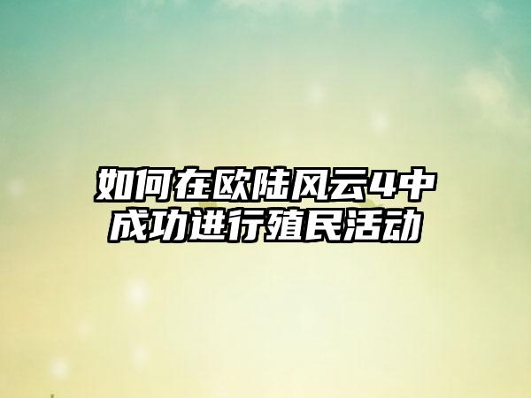 如何在欧陆风云4中成功进行殖民活动