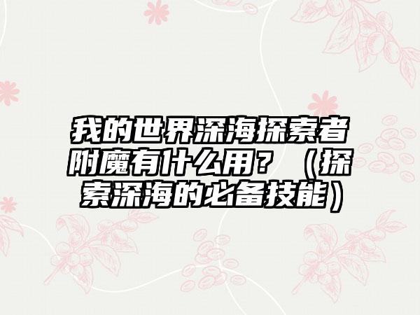 我的世界深海探索者附魔有什么用？（探索深海的必备技能）
