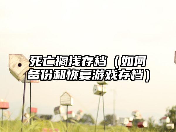 死亡搁浅存档（如何备份和恢复游戏存档）