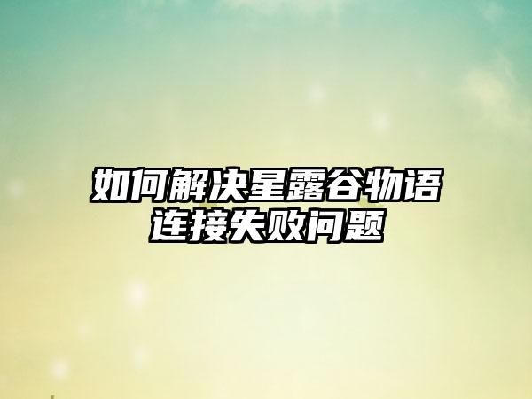 如何解决星露谷物语连接失败问题