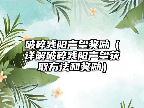 破碎残阳声望奖励（详解破碎残阳声望获取方法和奖励）