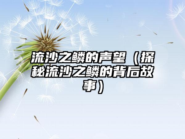 流沙之鳞的声望（探秘流沙之鳞的背后故事）