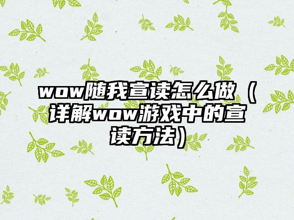 wow随我宣读怎么做（详解wow游戏中的宣读方法）