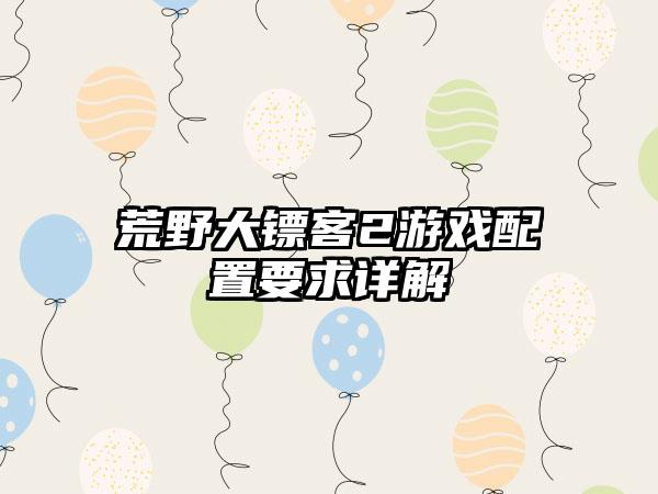 荒野大镖客2游戏配置要求详解