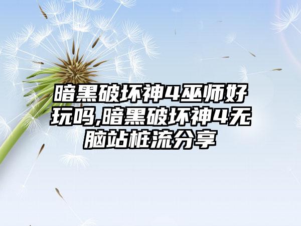 暗黑破坏神4巫师好玩吗,暗黑破坏神4无脑站桩流分享