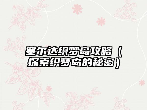 塞尔达织梦岛攻略（探索织梦岛的秘密）