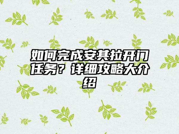 如何完成安其拉开门任务？详细攻略大介绍