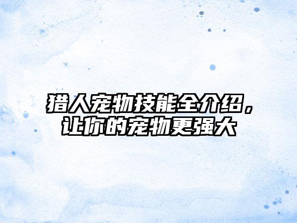 猎人宠物技能全介绍，让你的宠物更强大