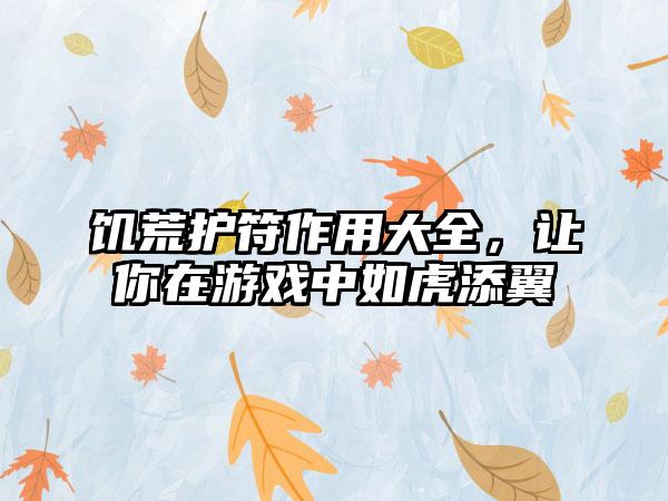 饥荒护符作用大全，让你在游戏中如虎添翼