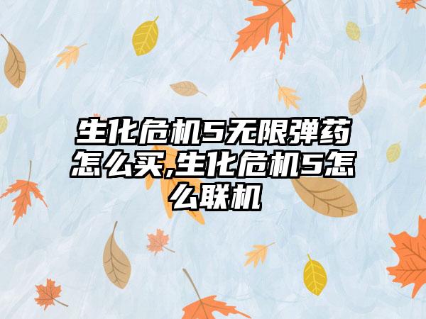 生化危机5无限弹药怎么买,生化危机5怎么联机