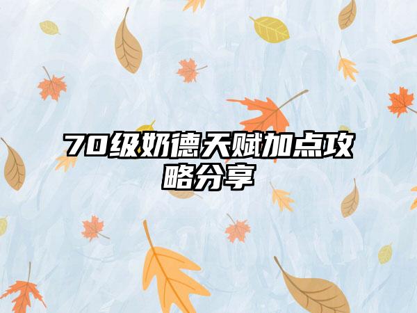 70级奶德天赋加点攻略分享