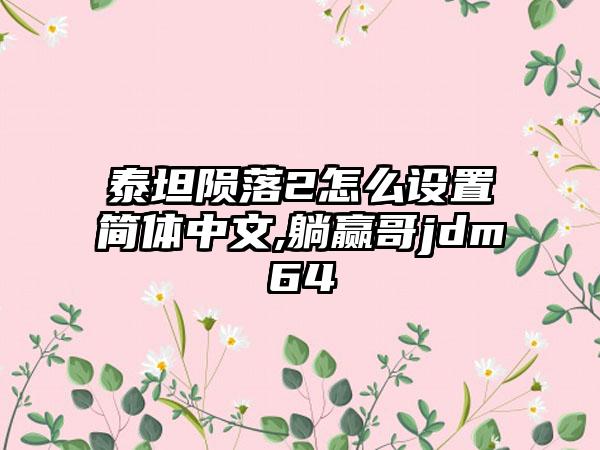 泰坦陨落2怎么设置简体中文,躺赢哥jdm64