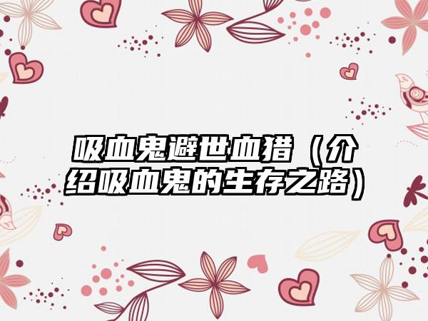吸血鬼避世血猎（介绍吸血鬼的生存之路）