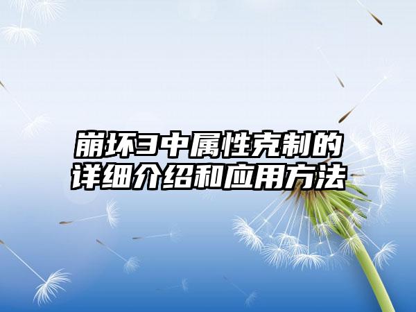 崩坏3中属性克制的详细介绍和应用方法