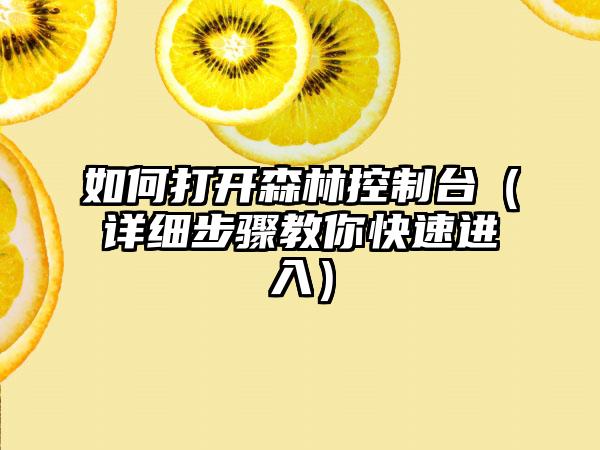 如何打开森林控制台（详细步骤教你快速进入）