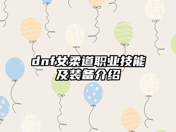 dnf女柔道职业技能及装备介绍