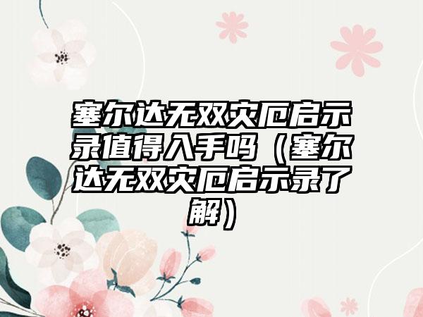 塞尔达无双灾厄启示录值得入手吗（塞尔达无双灾厄启示录了解）