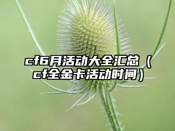 cf6月活动大全汇总（cf全金卡活动时间）