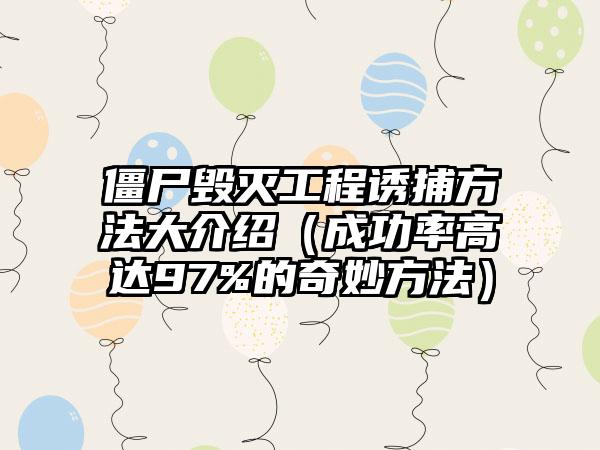 僵尸毁灭工程诱捕方法大介绍（成功率高达97%的奇妙方法）