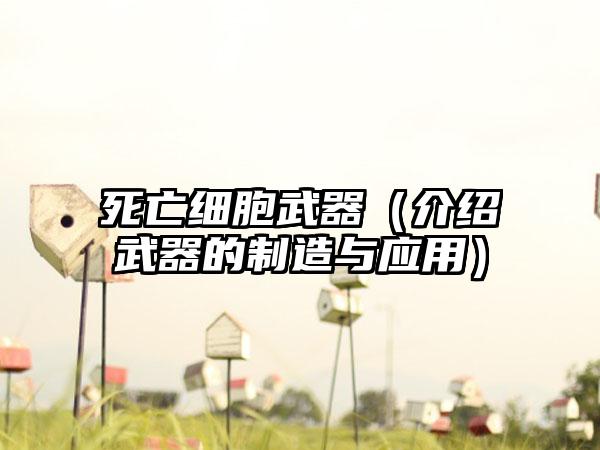 死亡细胞武器（介绍武器的制造与应用）