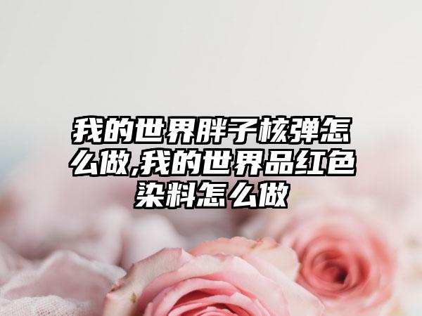 我的世界胖子核弹怎么做,我的世界品红色染料怎么做