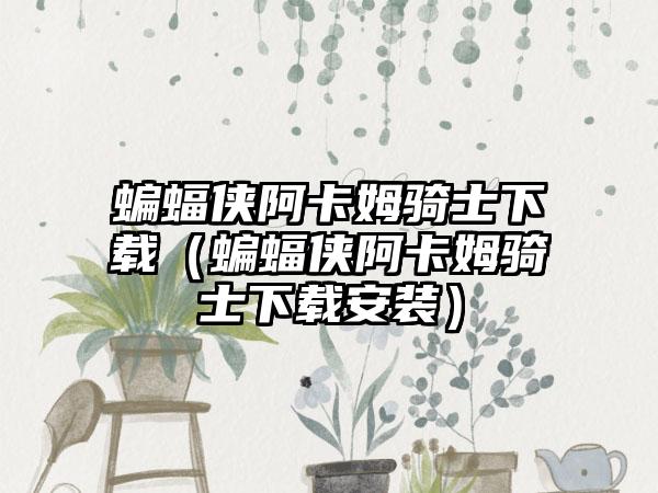 蝙蝠侠阿卡姆骑士（蝙蝠侠阿卡姆骑士安装）