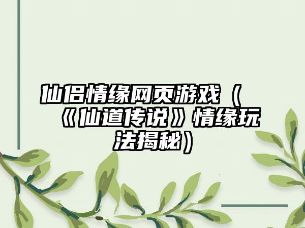 仙侣情缘网页游戏（《仙道传说》情缘玩法揭秘）