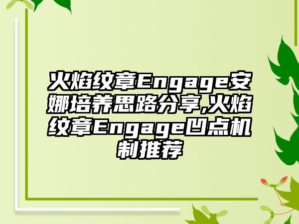 火焰纹章Engage安娜培养思路分享,火焰纹章Engage凹点机制推荐