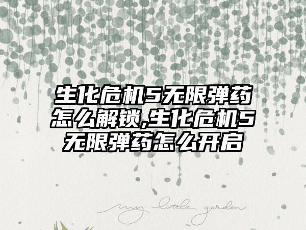 生化危机5无限弹药怎么解锁,生化危机5无限弹药怎么开启