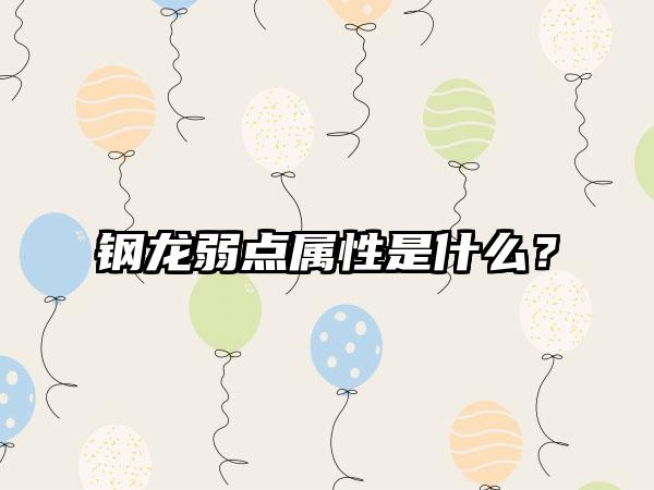钢龙弱点属性是什么？