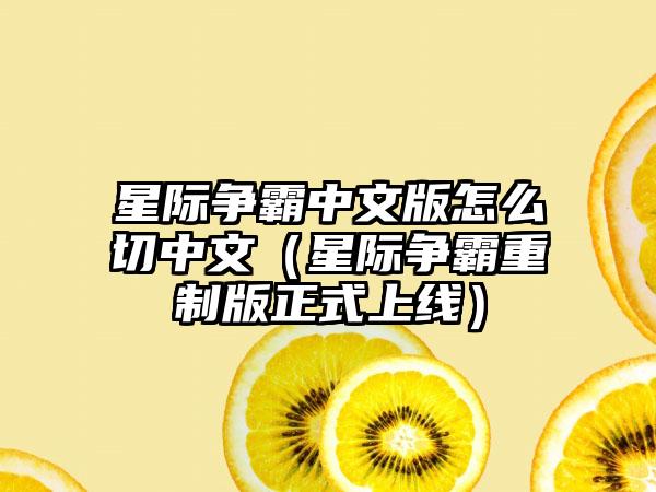 星际争霸中文版怎么切中文（星际争霸重制版正式上线）