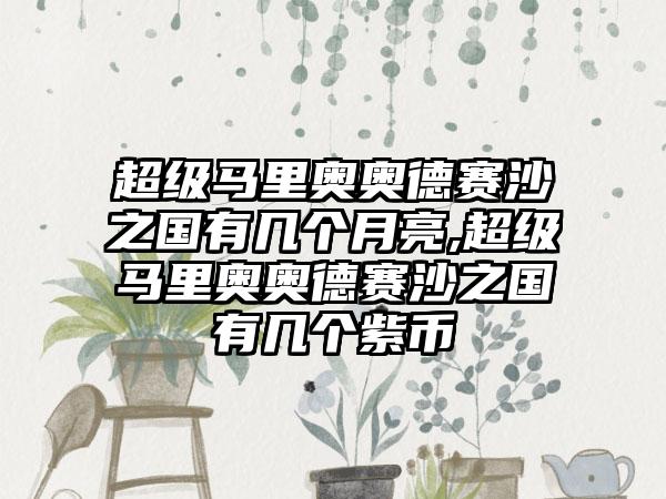 超级马里奥奥德赛沙之国有几个月亮,超级马里奥奥德赛沙之国有几个紫币